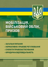 Мобілізація, військовий облік, призов: загальні питання; нормативно-правове регулювання; суб’єкти правозастосування; юридична відповідальність