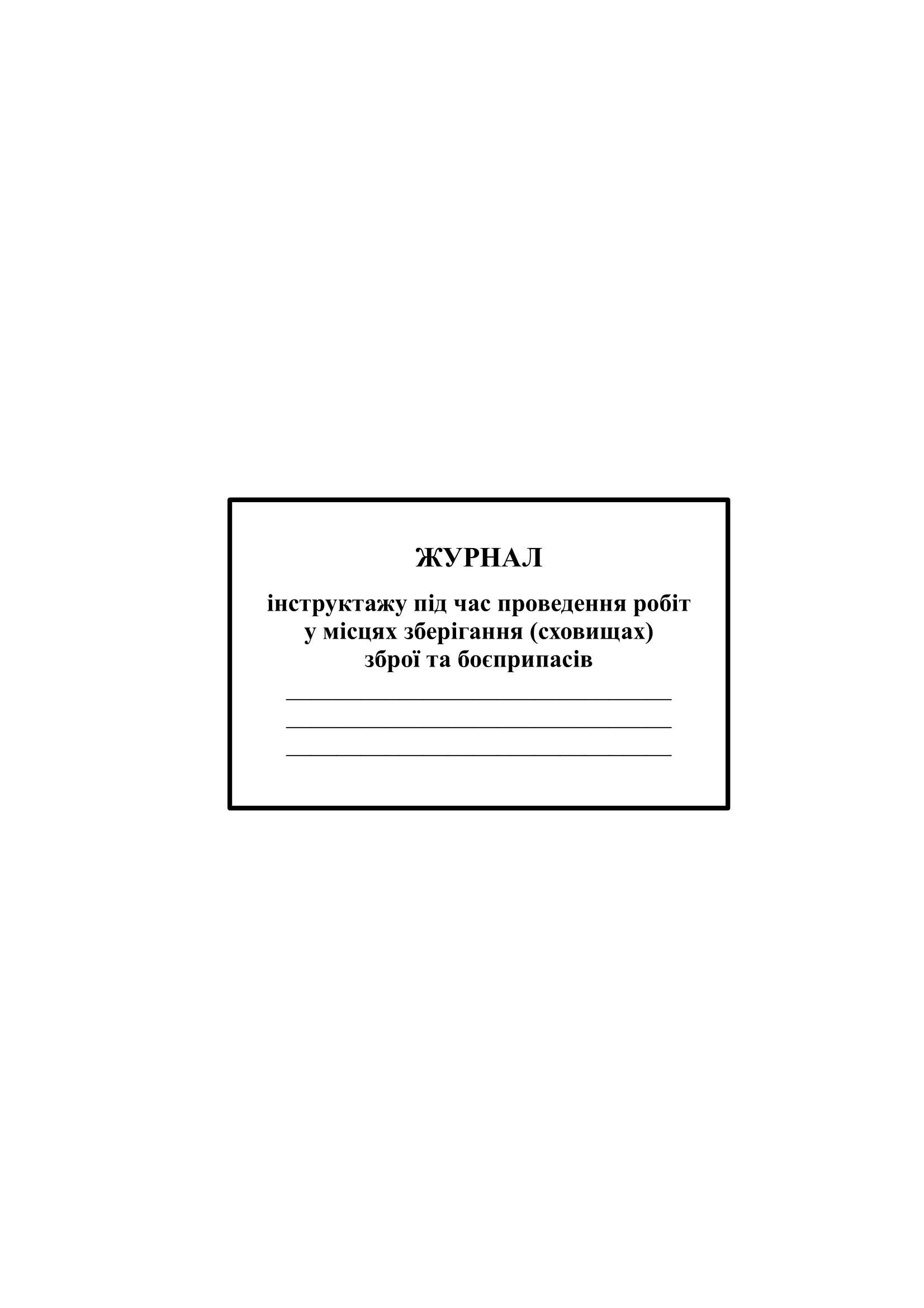 Журнал інструктажу під час проведення робіт у місцях зберігання (сховищах) зброї та боєприпасів 