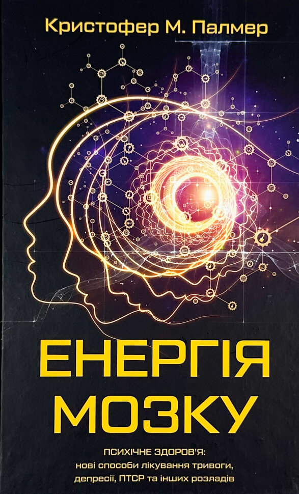 Енергія мозку. Психічне здоров'я: нові способи лікування тривоги, депресії, ПТСР та інших розладів. Автор — Кристофер М. Палмер. Обложка — твердая
